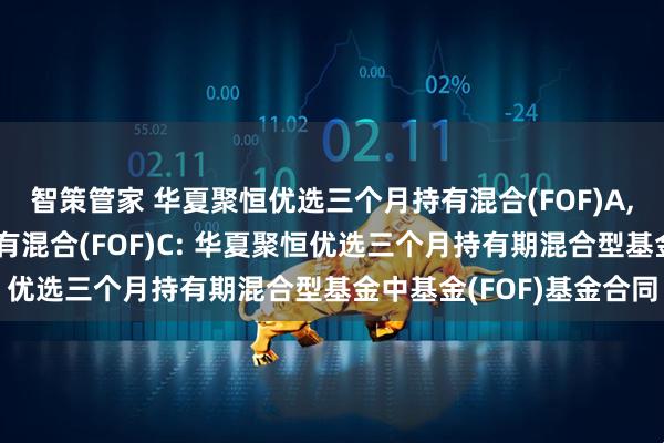 智策管家 华夏聚恒优选三个月持有混合(FOF)A,华夏聚恒优选三个月持有混合(FOF)C: 华夏聚恒优选三个月持有期混合型基金中基金(FOF)基金合同