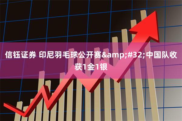 信钰证券 印尼羽毛球公开赛&#32;中国队收获1金1银